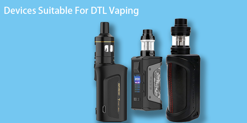 Which Devices Are Suitable For DTL Vaping