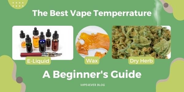A Beginner's Guide: The Best Vape Temperature for E-liquids, Wax, and Dry Herbs