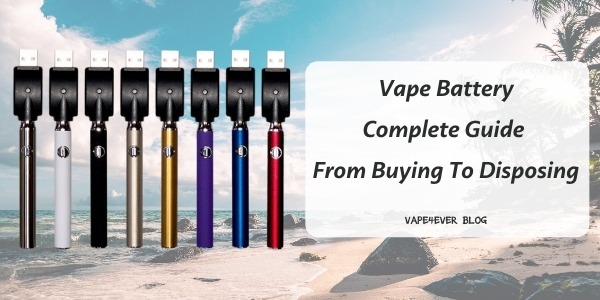 Vape Battery: A Complete Guide from Buying to Disposing