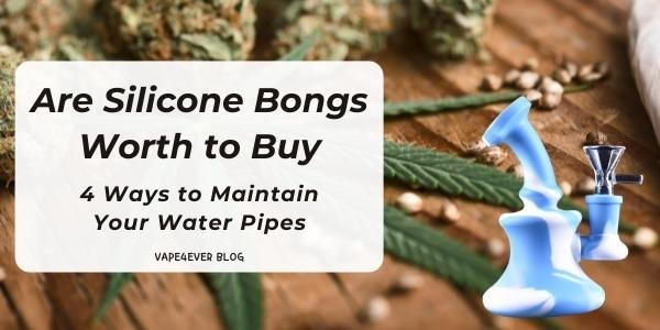 Are Silicone Bongs Worth to Buy: 4 Ways to Maintain Your Water Pipes